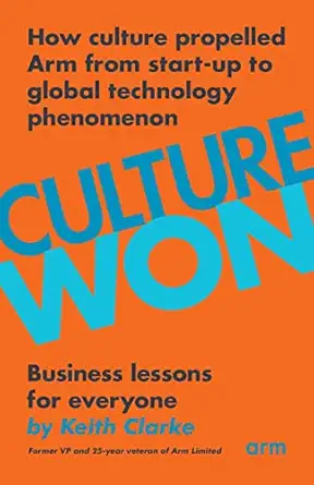 culture won how culture propelled arm from start up to global technology phenomenon 1st edition keith clarke