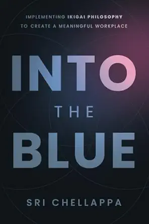 into the blue implementing ikigai philosophy to create a meaningful workplace 1st edition sri chellappa
