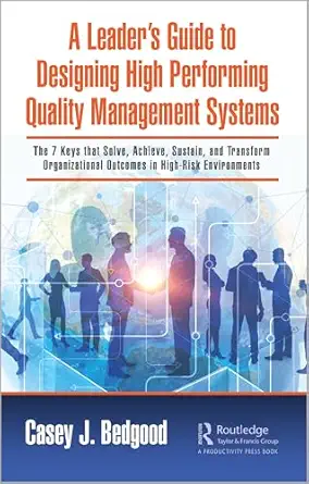a leadera s guide to designing high performing quality management systems 1st edition casey j bedgood