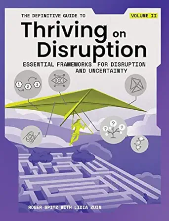 the definitive guide to thriving on disruption volume ii essential frameworks for disruption and uncertainty