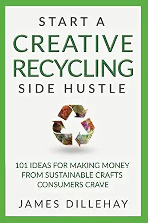 start a creative recycling side hustle 101 ideas for making money from sustainable crafts consumers crave 1st