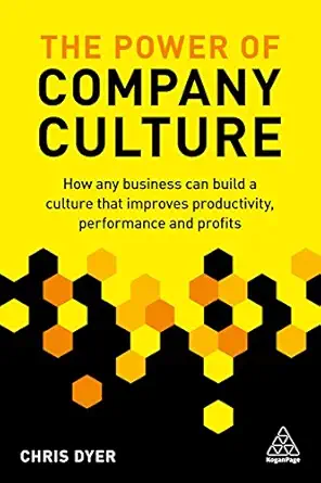 the power of company culture how any business can build a culture that improves productivity performance and