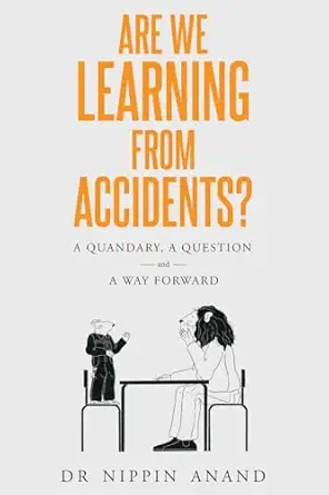 are we learning from accidents a quandary a question and a way forward 1st edition nippin anand 1738560309,