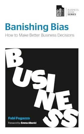 banishing bias how to make better business decisions 1st edition fabi fugazza 1068534850, 978-1068534850