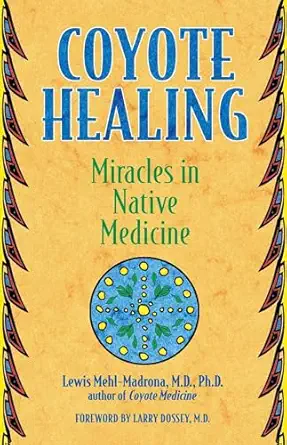 coyote healing miracles in native medicine 1st edition lewis mehl madrona ,larry dossey 1591430100,
