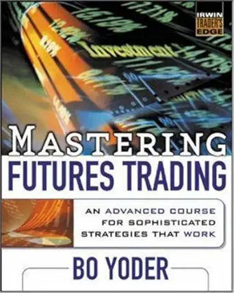 mastering futures trading an advanced course for sophisticated strategies that work 1st edition bo yoder