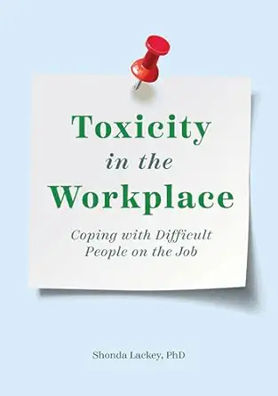 toxicity in the workplace coping with difficult people on the job 1st edition shonda lackey phd 1646114639,