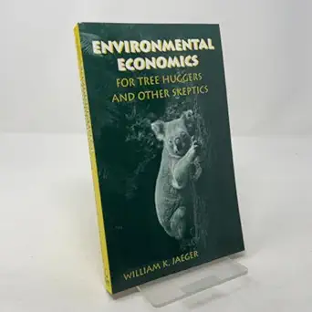 environmental economics for tree huggers and other skeptics 1st edition william k jaeger 1559636688,