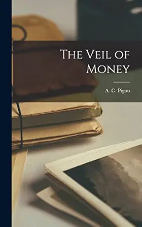 the veil of money 1st edition a c 1877 1959 pigou 1013346432, 978-1013346439