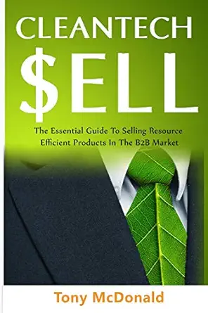 cleantech sell the essential guide to selling resource efficient products in the b2b market 1st edition tony