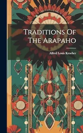 traditions of the arapaho 1st edition alfred louis kroeber 101973017x, 978-1019730171