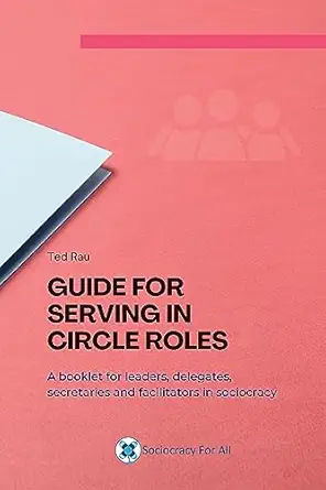 guide for serving in circle roles a booklet for leaders delegates secretaries and facilitators in sociocracy