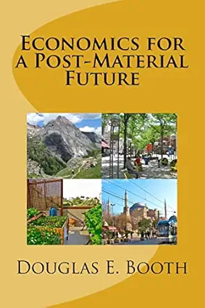 economics for a post material future 1st edition douglas e booth 1505857732, 978-1505857733