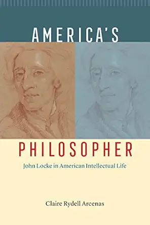 americas philosopher john locke in american intellectual life 1st edition claire rydell arcenas 0226829332,