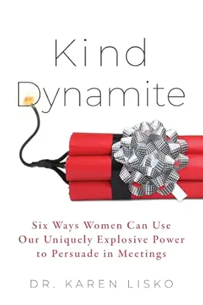 kind dynamite six ways women can use our uniquely explosive power to persuade in meetings 1st edition dr