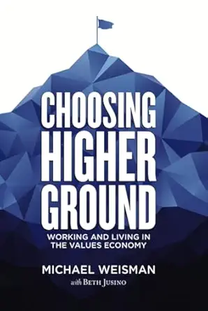 choosing higher ground working and living in the values economy 1st edition michael weisman ,beth jusino