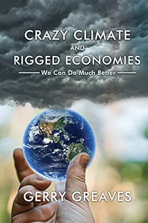 crazy climate and rigged economies we can do much better 1st edition gerry greaves 1647022347, 978-1647022341