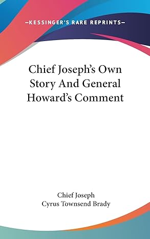 chief josephs own story and general howards comment 1st edition chief joseph ,cyrus townsend brady