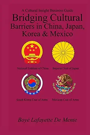 bridging cultural barriers in china japan korea and mexico a cultural insight business guide 1st edition boye