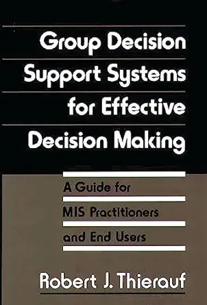 group decision support systems for effective decision making a guide for mis practitioners and end users 1st