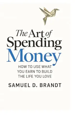 the art of spending money how to use what you earn to build the life you love 1st edition samuel d brandt