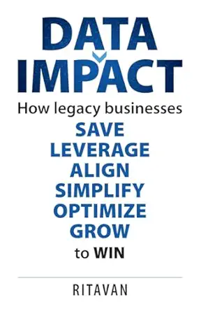 data impact how legacy businesses save leverage align simplify optimise grow to win 1st edition ritavan