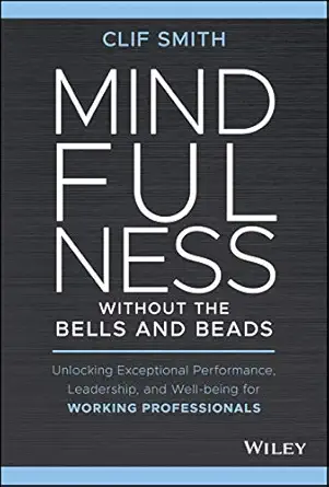mindfulness without the bells and beads unlocking exceptional performance leadership and well being for