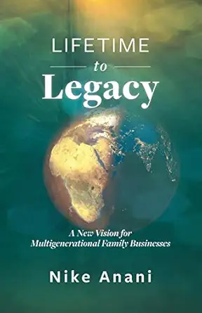 lifetime to legacy a new vision for multigenerational family businesses 1st edition nike anani 1922357367,