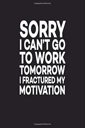 sorry i cant go to work tomorrow i fractured my motivation great gift idea with funny saying on cover for