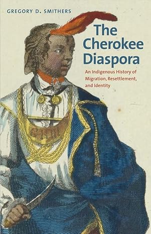 the cherokee diaspora an indigenous history of migration resettlement and identity 1st edition gregory d
