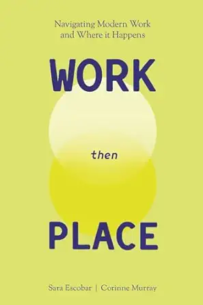 work then place navigating modern work and where it happens 1st edition sara escobar ,corinne murray