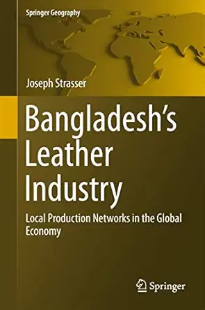 bangladeshs leather industry local production networks in the global economy 1st edition joseph strasser