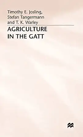 agriculture in the gatt 1st edition t josling ,s tangermann ,k warley 0333658191, 978-0333658192