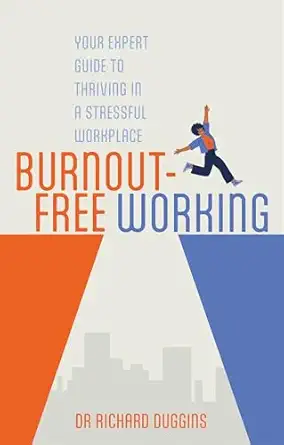 burnout free working your expert guide to thriving in a stressful workplace 1st edition richard duggins