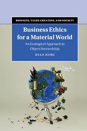 business ethics for a material world an ecological approach to object stewardship 1st edition ryan burg