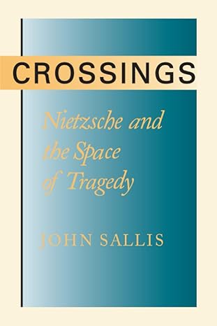 crossings nietzsche and the space of tragedy 1st edition john sallis 0226734374, 978-0226734378