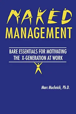 naked management bare essentials for motivating the x generation at work 1st edition marc h muchnick