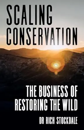 scaling conservation the business of restoring the wild 1st edition dr rich stockdale 1781339260,