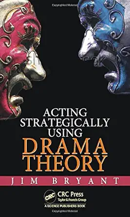 acting strategically using drama theory 1st edition james william bryant 1482245310, 978-1482245318