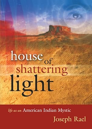 house of shattering light the life and teaching of a native american elder 1st edition joseph rael