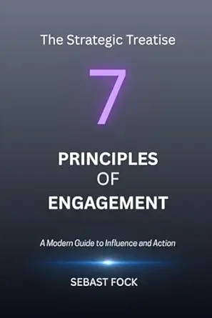 the strategic treatise 7 principles of engagement a modern guide to influence and action 1st edition sebast