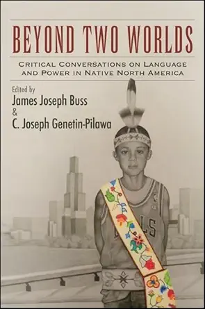 beyond two worlds critical conversations on language and power in native north america 1st edition james