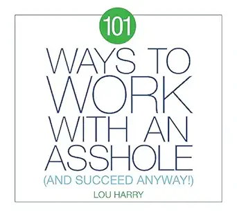 101 ways to work with an asshole and succeed anyway 1st edition lou harry 1604337419, 978-1604337419