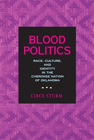 blood politics race culture and identity in the cherokee nation of oklahoma 1st edition circe dawn sturm