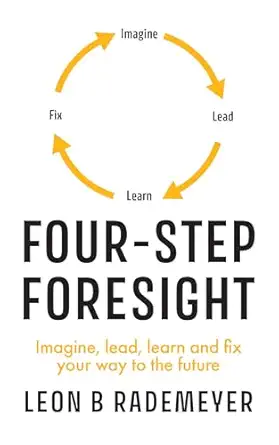 four step foresight imagine lead learn and fix your way to the future 1st edition leon b rademeyer