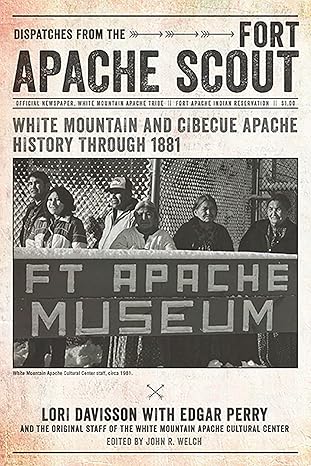 dispatches from the fort apache scout white mountain and cibecue apache history through 1881 1st edition lori