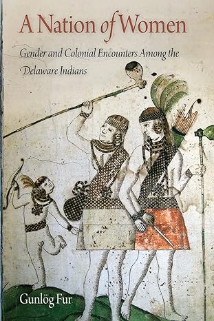 a nation of women gender and colonial encounters among the delaware indians 1st edition gunla g fur