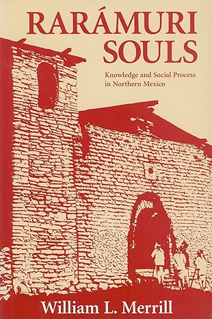 raramuri souls knowledge and social process in northern mexico 1st edition william l merrill 1560986530,