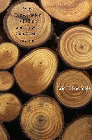 why conservation is failing and how it can regain ground 1st edition eric t freyfogle 0300110405,
