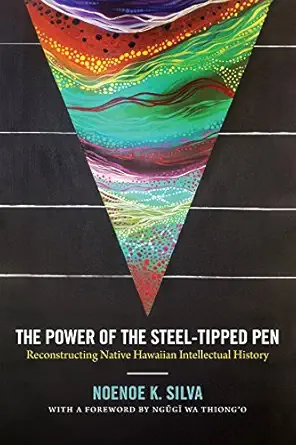 the power of the steel tipped pen reconstructing native hawaiian intellectual history 1st edition noenoe k
